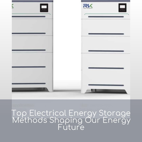 Top Electrical Energy Storage Methods Shaping Our Energy Future